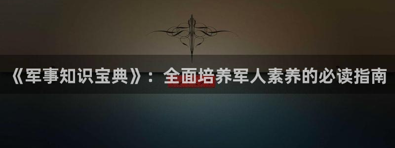 海棠小说免费入口：《军事知识宝典》：全面培养军人素养的必读指南