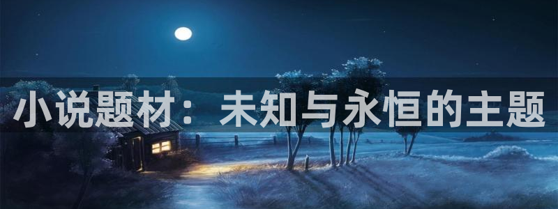 海棠小说app：小说题材：未知与永恒的主题